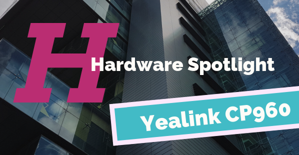 Hardware Spotlight | Yealink CP960