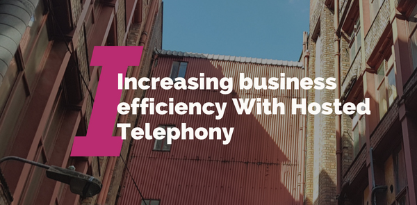 Increasing business efficiency With Hosted Telephony